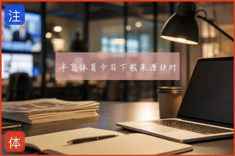 半岛体育今日下载来源核对